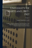 University Of Maryland, 1807-1907: Its History, Influence, Equipment And Characteristics, With Biographical Sketches And Portraits Of Its Founders, Benefactors, Egents, Faculty And Alumni; Volume 2 1017800375 Book Cover