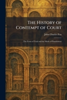 The History of Contempt of Court: The Form of Trial and the Mode of Punishment 1025714660 Book Cover