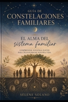 Guia de Constelaciones Familiares: El alma del sistema familiar: comprender nuestras raíces para transformar nuestra vida (Spanish Edition) B0HC367BYN Book Cover
