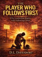 The Player Who Follows First: Why Leadership Begins With Following Christ (What Remains Leadership Series) B0GVYFXT2S Book Cover
