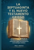LA SEPTUAGINTA Y EL NUEVO TESTAMENTO GRIEGO: La historia no contada de las Escrituras griegas: su historia, influencia y papel en la formación de la teología cristiana (Spanish Edition) B0FG8DSRQ8 Book Cover