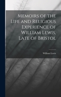 Memoirs of the Life and Religious Experience of William Lewis, Late of Bristol 1019112069 Book Cover