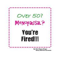 Over 50? Menopausal? You're Fired!!! 1944952128 Book Cover