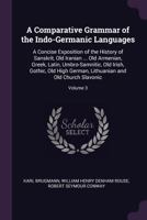 A Comparative Grammar of the Indo-Germanic Languages: A Concise Exposition of the History of Sanskrit, Old Iranian ... Old Armenian, Greek, Latin, ... Lithuanian and Old Church Slavonic, Volume 3 1016689101 Book Cover