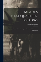 Meade's Headquarters, 1863-1865: Letters of Colonel Theodore Lyman From the Wilderness to Appomatto 1015844561 Book Cover