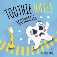 Toothie Hates Toothbrush: An Interactive Children's Book on Brushing Teeth and Dental Health 9982908855 Book Cover