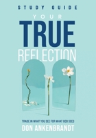 Your True Reflection Study Guide: Trade In What You See For What God Sees 1959095382 Book Cover