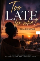 Too Late For Who?: A Story Of Choosing Me, Healing Deeply and Living Out Loud B0HC3BM3RS Book Cover