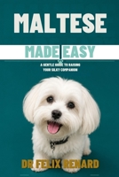 Maltese Made Easy: A Gentle Guide to Raising Your Silky Companion B0HDJ5W7B9 Book Cover
