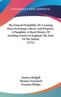 The Natural Probability Of A Lasting Peace In Europe; Liberty And Property, A Pamphlet; A Short History Of Standing Armies In England; The State Of The Nation 0548885710 Book Cover