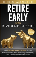 Retire Early with Dividend Stocks: Use Dividend Investing to Earn Passive Income, Plan Your Early Retirement, and Declare Financial Freedom (Beginner's Guide) 1657736075 Book Cover