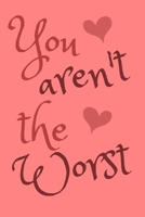 You Aren't The Worst: Funny Sarcastic Gift Notebook for Couples 1661939309 Book Cover