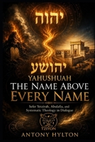 THE NAME ABOVE EVERY NAME: Sefer Yetzirah, Abulafia, and Systematic Theology in Dialogue (Prophetic Academic Readings of the Bible) 8294256439 Book Cover