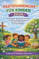 FASTENANDACHT FÜR KINDER 2026: Ein 40-tägiger christlicher Leitfaden mit Gebeten, Bibelgeschichten und sinnvollen Aktivitäten für junge Gläubige (German Edition) B0GKX9X6RZ Book Cover