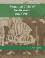 Forgotten Clubs of North Wales (1872-1914) B0FGWK73FR Book Cover