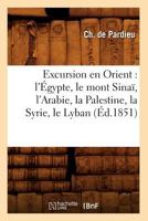 Excursion en Orient : l'Égypte, le mont Sinaï, l'Arabie, la Palestine, la Syrie, le Lyban 2012544428 Book Cover