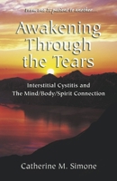 Awakening Through the Tears: Interstitial Cystitis and the Mind/Body/Spirit Connection B0CPS81DXJ Book Cover