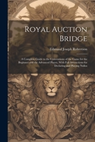 Royal Auction Bridge: A Complete Guide to the Conventions of the Game for the Beginner and the Advanced Player, With Full Instructions for Declaring and Playing Nullos 1021792616 Book Cover