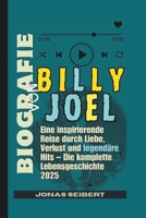 BIOGRAFIE VON BILLY JOEL: Eine inspirierende Reise durch Liebe, Verlust und legendäre Hits – Die komplette Lebensgeschichte 2025 (German Edition) B0FQC8GXJS Book Cover