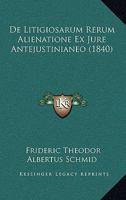 De Litigiosarum Rerum Alienatione Ex Jure Antejustinianeo (1840) 1160724245 Book Cover