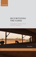 Securitizing the Sahel: Analysing External Interventions and their Consequences (Oxford Studies in African Politics and International Relations) 0198980663 Book Cover