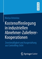 Kostenoffenlegung in industriellen Abnehmer-Zulieferer-Kooperationen: Zweckmäßigkeit und Ausgestaltung aus Controlling-Sicht 3658276614 Book Cover