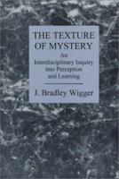 The Texture Of Mystery: An Interdisciplinary Inquiry Into Perception And Learning 0838753825 Book Cover