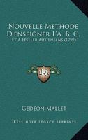 Nouvelle Methode D'enseigner L'A. B. C.: Et A Epeller Aux Enfans (1792) 1167010930 Book Cover