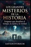 LOS GRANDES MISTERIOS DE LA HISTORIA: Enigmas que desafían al tiempo, la razón y la verdad (Spanish Edition) B0GF81HXTH Book Cover