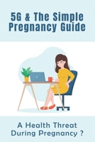 5G & The Simple Pregnancy Guide: A Health Threat During Pregnancy?: How To Avoid Mobile Radiation During Pregnancy null Book Cover