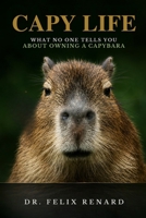 Capy Life: What No One Tells You About Owning a Capybara: A Complete Guide to Raising Happy, Healthy, and Well-Adjusted Capybaras B0H7Y65334 Book Cover