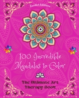 100 Incredible Mandalas to Color: The Ultimate Art Therapy Book Self-Help Tool for Full Relaxation and Creativity: Amazing Mandala Designs Source of Infinite Harmony and Divine Energy B0C76S5NRD Book Cover