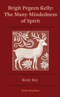 The Many-Mindedness of Spirit: Brigit Pegeen Kelly 1916938817 Book Cover