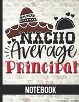 Nacho Average Principal - Notebook: College Ruled Composition Notebook With Fun Cover Design - Great For School Principals 1078467536 Book Cover
