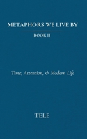Metaphors We Live By: Book II: Time, Attention, & Modern Life B0GRJFMFZV Book Cover