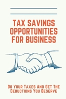 Tax Savings Opportunities For Business: Do Your Taxes And Get The Deductions You Deserve: Tax Saving Tips For Small Business Owners B09CGBM9B4 Book Cover