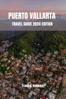PUERTO VALLARTA TRAVEL GUIDE 2024 EDITION B0CHL8ZG4V Book Cover