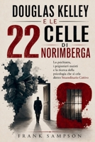 DOUGLAS KELLEY E LE 22 CELLE DI NORIMBERGA: Lo psichiatra, i prigionieri nazisti e la ricerca della psicologia che si cela dietro Straordinario Cattivo (Italian Edition) B0HGRKDF3F Book Cover