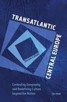 Transatlantic Central Europe: Contesting Geography and Redefining Culture Beyond the Nation 6155053294 Book Cover