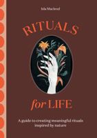Rituals for Life: A guide to creating meaningful rituals inspired by nature 0857829424 Book Cover