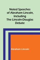 Noted Speeches of Abraham Lincoln, Including the Lincoln-Douglas Debate 9356898375 Book Cover