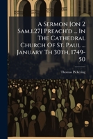 A Sermon [On 2 Sam.I.27] Preach'd ... in the Cathedral Church of St. Paul ... January Th 30th, 1749-50 1245032046 Book Cover