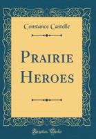 Prairie Heroes (Classic Reprint) 0365257435 Book Cover