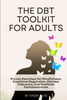 The DBT Toolkit for Adults: Proven Exercises for Mindfulness, Emotional Regulation, Distress Tolerance, and Healthier Communication B0HKJFWX71 Book Cover