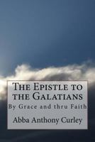 The Epistle to the Galatians: By Grace and Thru Faith 1548155667 Book Cover