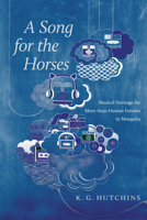 A Song for the Horses: Musical Heritage for More-than-Human Futures in Mongolia (Global Change / Global Health) 0816555664 Book Cover