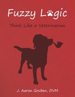 Fuzzy Logic: Think Like a Veterinarian 1733910522 Book Cover
