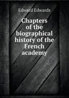 Chapters of the Biographical History of the French Academy 1015035698 Book Cover