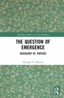 The Question of Emergence: Sociology vs. Physics (Routledge Studies in Critical Realism) 1041093411 Book Cover
