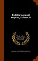 Dodsley's Annual Register, Volume 67 1149859474 Book Cover